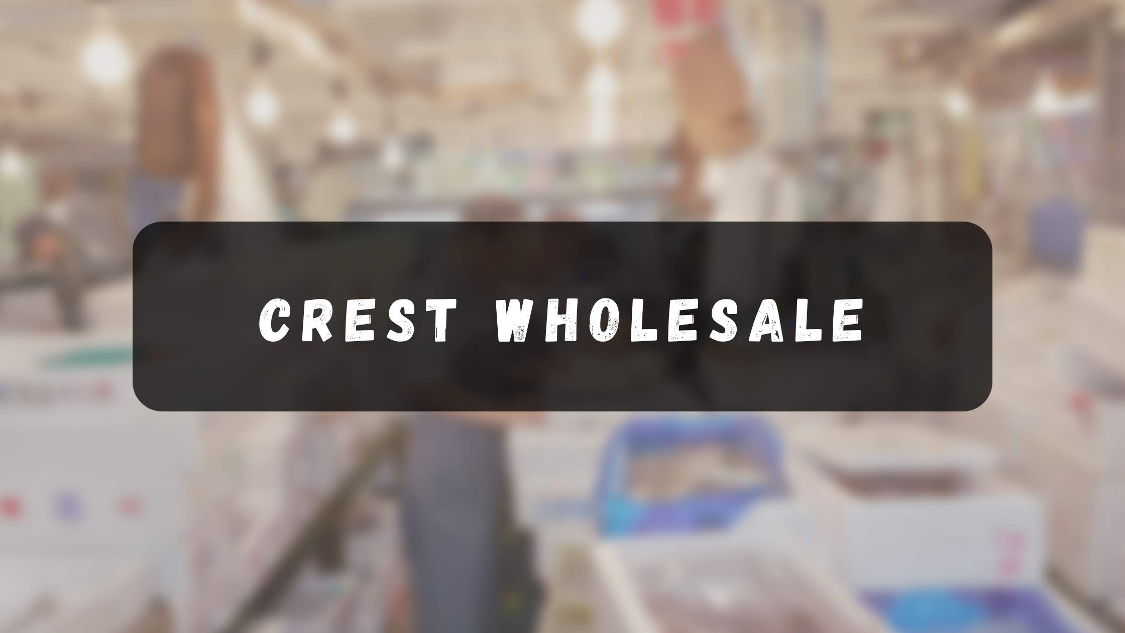 Crest Wholesale: Your Trusted Source for Quality Bulk Supplies