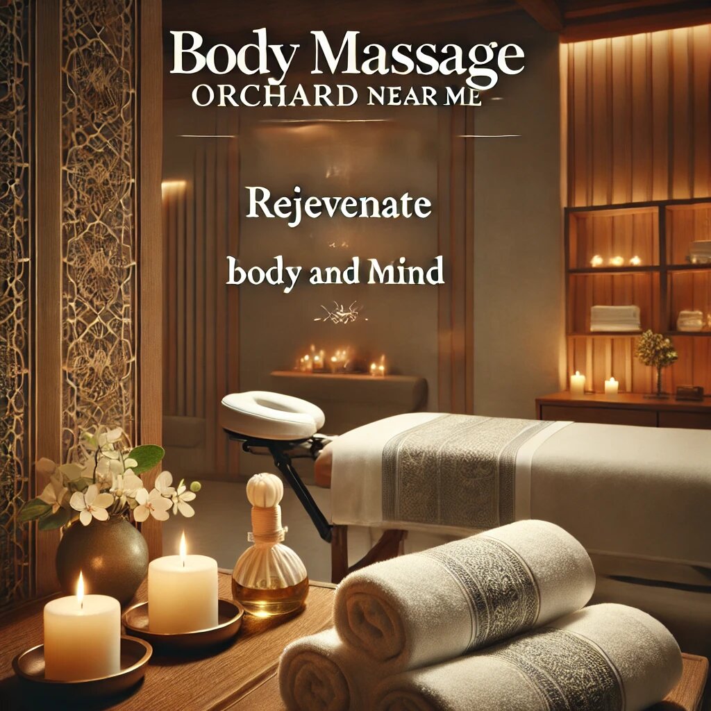 Body Massage Orchard Near Me: Rejuvenate Your Body and Mind