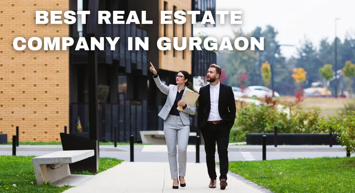 Guide To Choosing The Best Real Estate Company In Gurgaon For 2025