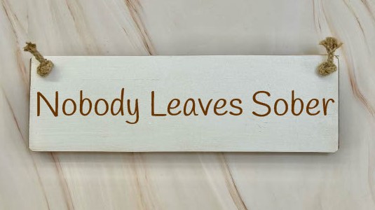 Nobody Leaves Sober – 30cm Rustic Wooden Sign