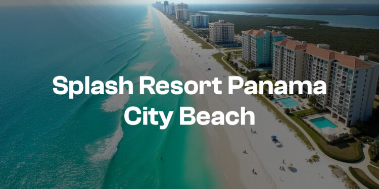Make a Splash: Why Splash Resort Panama City Beach Is Every Family’s Dream Getaway