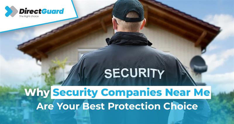 Why Security Companies Near Me Are Your Best Protection Choice