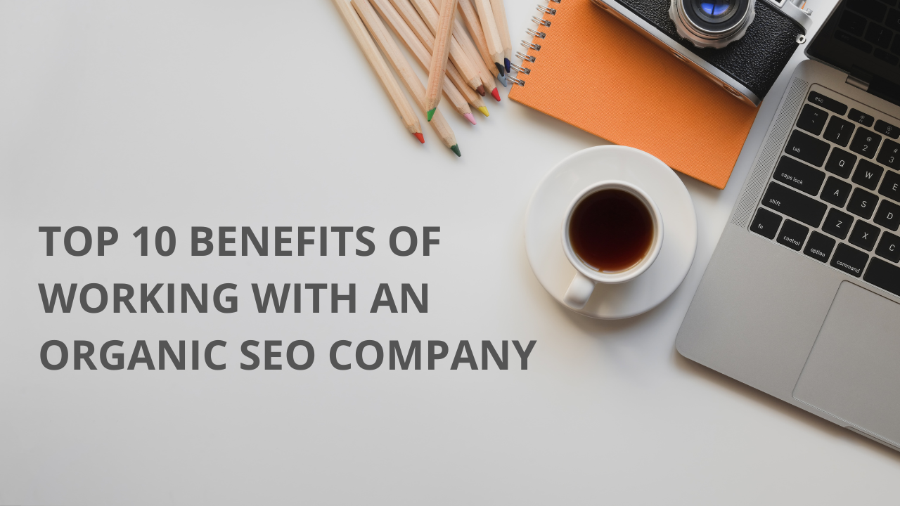 Top 10 Benefits of Working with an Organic SEO Company