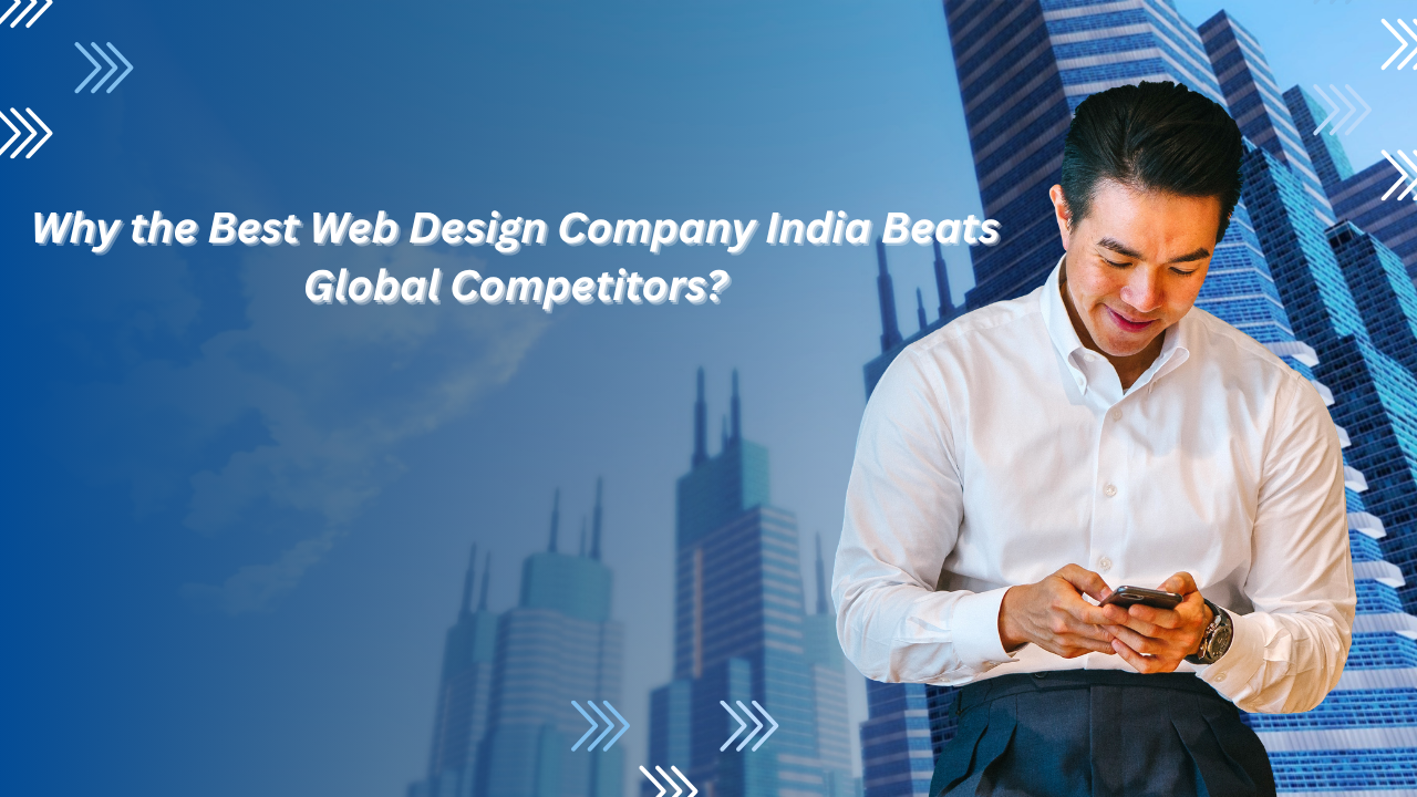 Why the Best Web Design Company India Beats Global Competitors?