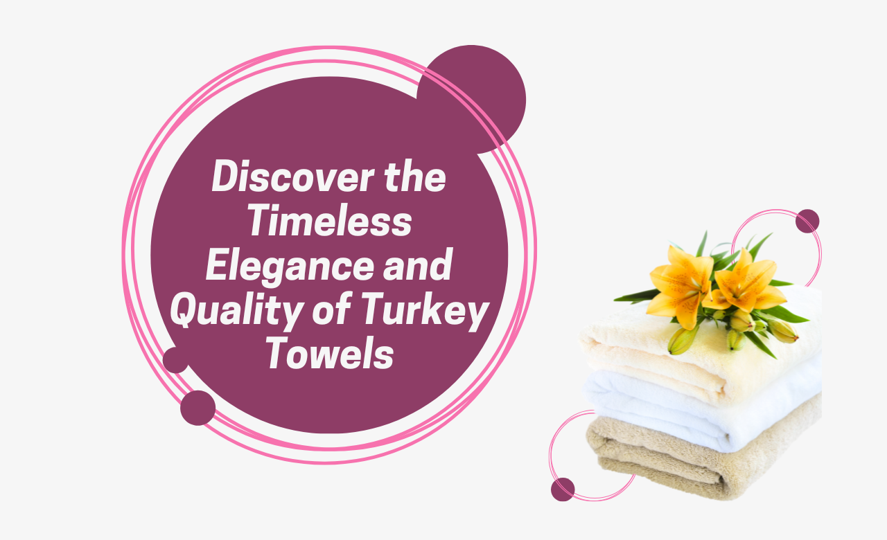 Discover the Timeless Elegance and Quality of Turkey Towels