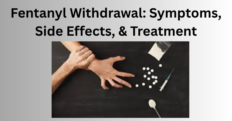 Fentanyl-Withdrawal-Symptoms-Side-Effects-Treatment